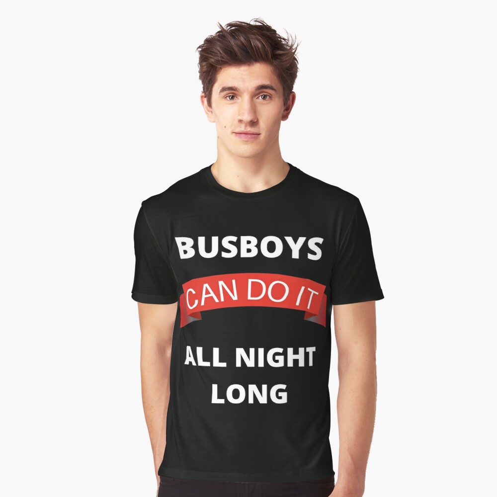 Busboys can do it all night long
