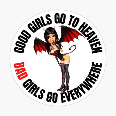 Good Girls Go To Heaven. Bad Girls Go Everywhere